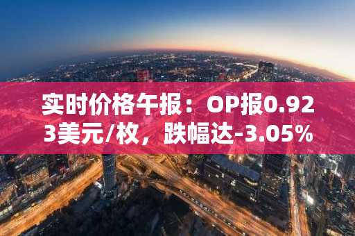 实时价格午报：OP报0.923美元/枚，跌幅达-3.05%