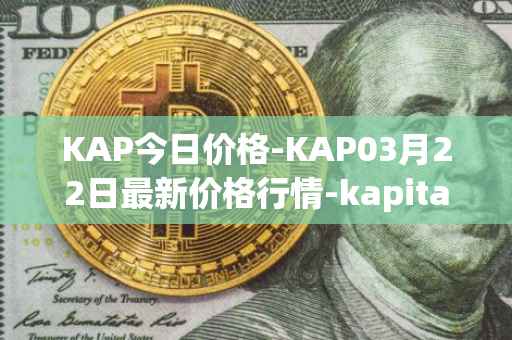 KAP今日价格-KAP03月22日最新价格行情-kapital-dao最新走势消息