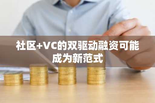 社区 VC的双驱动融资可能成为新范式