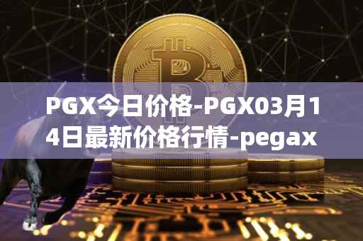 PGX今日价格-PGX03月14日最新价格行情-pegaxystone最新走势消息