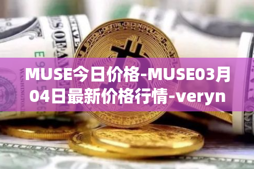 MUSE今日价格-MUSE03月04日最新价格行情-verynifty最新走势消息