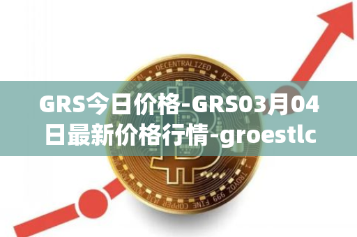 GRS今日价格-GRS03月04日最新价格行情-groestlcoin最新走势消息