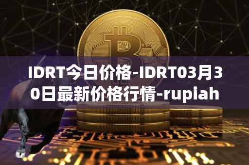 IDRT今日价格-IDRT03月30日最新价格行情-rupiah-token最新走势消息