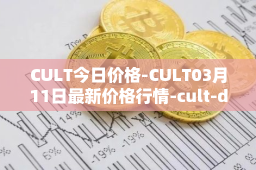 CULT今日价格-CULT03月11日最新价格行情-cult-dao最新走势消息