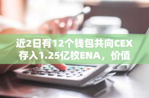 近2日有12个钱包共向CEX存入1.25亿枚ENA，价值4500万美元