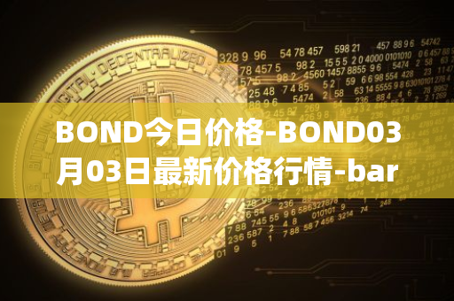 BOND今日价格-BOND03月03日最新价格行情-barnbridge最新走势消息
