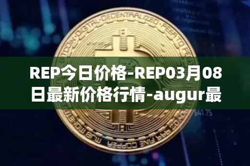 REP今日价格-REP03月08日最新价格行情-augur最新走势消息