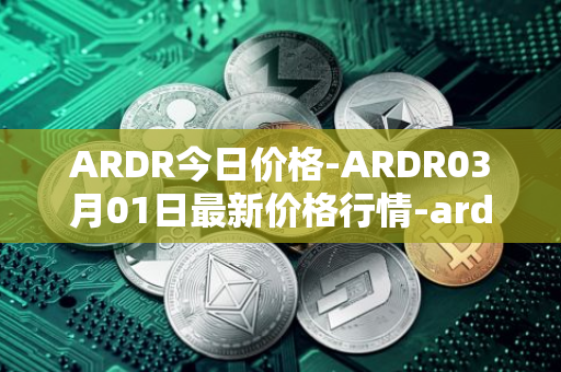 ARDR今日价格-ARDR03月01日最新价格行情-ardor最新走势消息