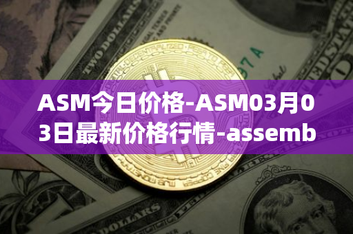 ASM今日价格-ASM03月03日最新价格行情-assemble-protocol最新走势消息