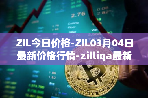 ZIL今日价格-ZIL03月04日最新价格行情-zilliqa最新走势消息