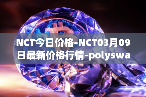 NCT今日价格-NCT03月09日最新价格行情-polyswarm最新走势消息