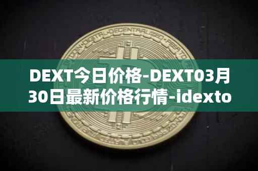 DEXT今日价格-DEXT03月30日最新价格行情-idextools最新走势消息