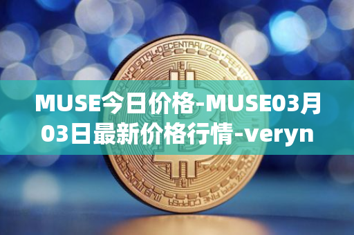 MUSE今日价格-MUSE03月03日最新价格行情-verynifty最新走势消息