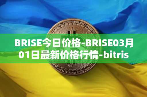 BRISE今日价格-BRISE03月01日最新价格行情-bitrise-token最新走势消息