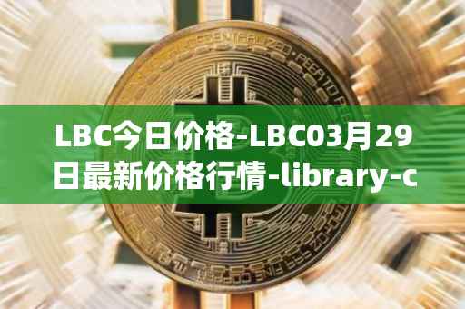 LBC今日价格-LBC03月29日最新价格行情-library-credit最新走势消息