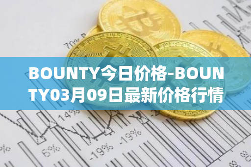 BOUNTY今日价格-BOUNTY03月09日最新价格行情-sentinel-protocol最新走势消息