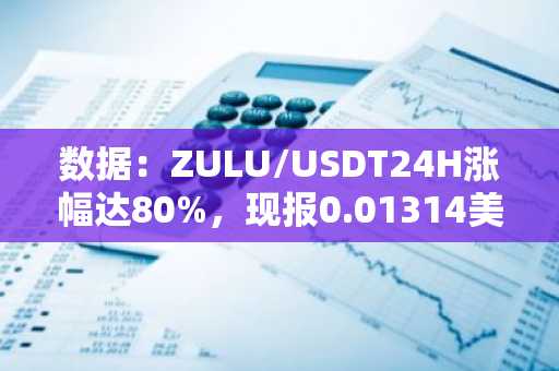 数据：ZULU/USDT24H涨幅达80%，现报0.01314美元