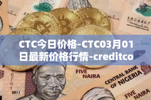 CTC今日价格-CTC03月01日最新价格行情-creditcoin最新走势消息