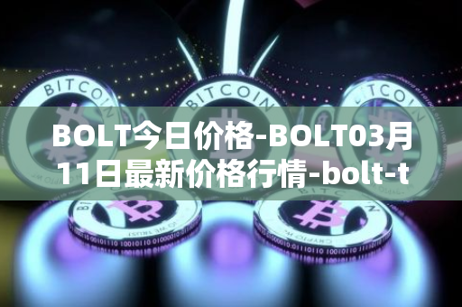BOLT今日价格-BOLT03月11日最新价格行情-bolt-token最新走势消息