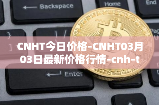 CNHT今日价格-CNHT03月03日最新价格行情-cnh-tether最新走势消息