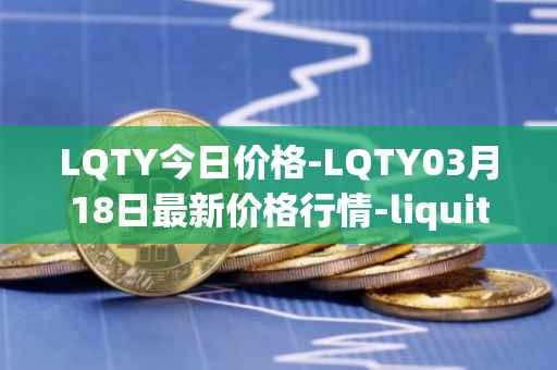 LQTY今日价格-LQTY03月18日最新价格行情-liquity最新走势消息