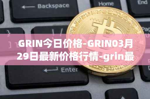 GRIN今日价格-GRIN03月29日最新价格行情-grin最新走势消息