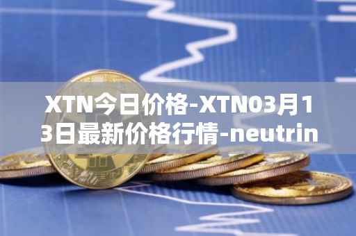 XTN今日价格-XTN03月13日最新价格行情-neutrino最新走势消息