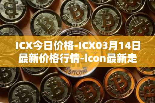 ICX今日价格-ICX03月14日最新价格行情-icon最新走势消息