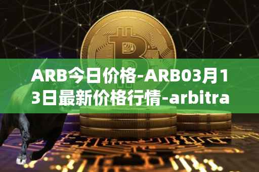 ARB今日价格-ARB03月13日最新价格行情-arbitrage最新走势消息