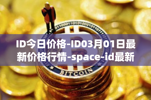 ID今日价格-ID03月01日最新价格行情-space-id最新走势消息