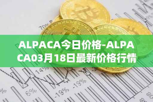 ALPACA今日价格-ALPACA03月18日最新价格行情-alpaca-finance最新走势消息
