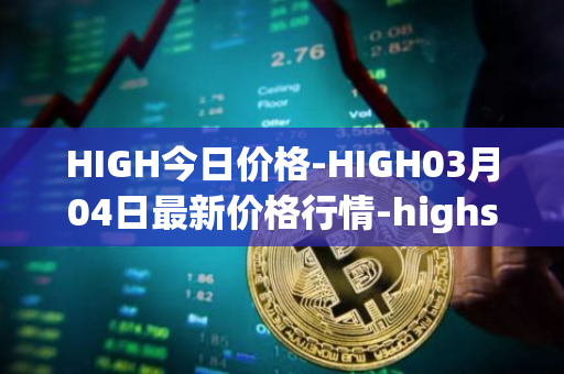 HIGH今日价格-HIGH03月04日最新价格行情-highstreet最新走势消息