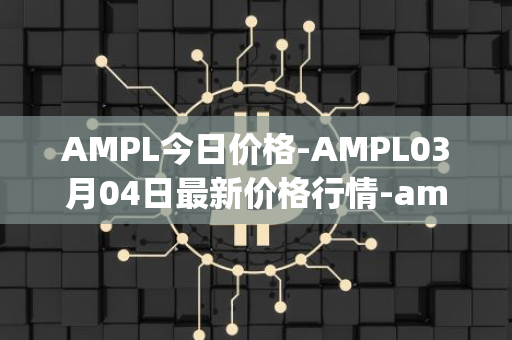 AMPL今日价格-AMPL03月04日最新价格行情-ampleforth最新走势消息