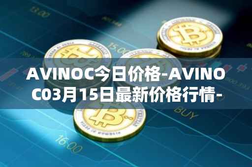 AVINOC今日价格-AVINOC03月15日最新价格行情-avinoc最新走势消息