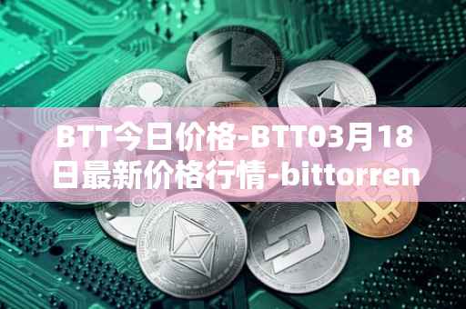 BTT今日价格-BTT03月18日最新价格行情-bittorrent-new最新走势消息