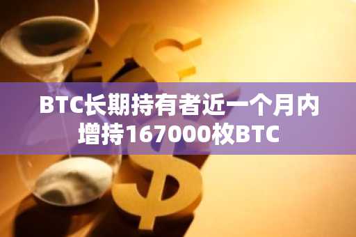 BTC长期持有者近一个月内增持167000枚BTC