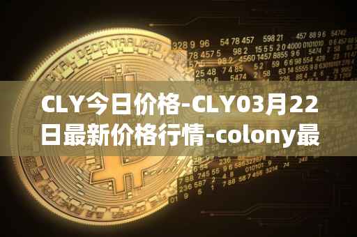 CLY今日价格-CLY03月22日最新价格行情-colony最新走势消息