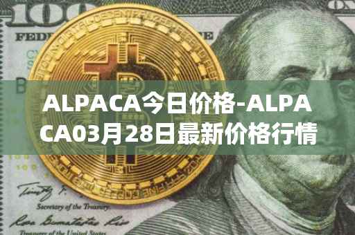 ALPACA今日价格-ALPACA03月28日最新价格行情-alpaca-finance最新走势消息