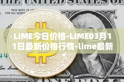 LIME今日价格-LIME03月11日最新价格行情-lime最新走势消息