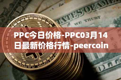 PPC今日价格-PPC03月14日最新价格行情-peercoin最新走势消息