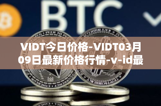 VIDT今日价格-VIDT03月09日最新价格行情-v-id最新走势消息