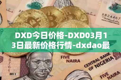 DXD今日价格-DXD03月13日最新价格行情-dxdao最新走势消息