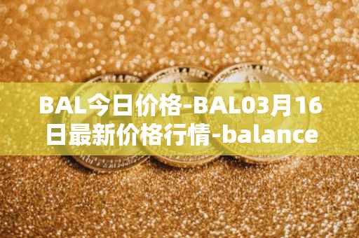 BAL今日价格-BAL03月16日最新价格行情-balancer最新走势消息