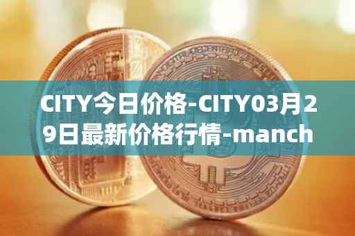 CITY今日价格-CITY03月29日最新价格行情-manchester-city-fan-token最新走势消息
