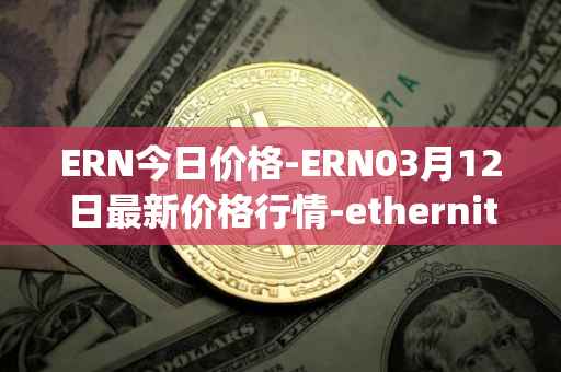 ERN今日价格-ERN03月12日最新价格行情-ethernity-chain最新走势消息