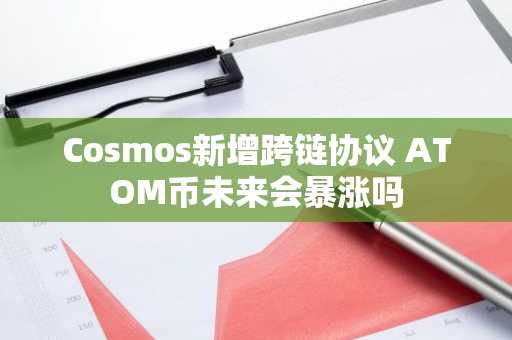 Cosmos新增跨链协议 ATOM币未来会暴涨吗
