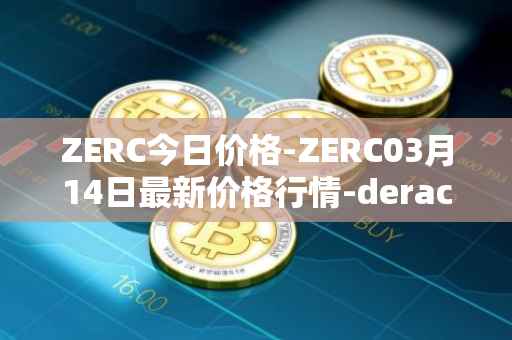 ZERC今日价格-ZERC03月14日最新价格行情-derace最新走势消息
