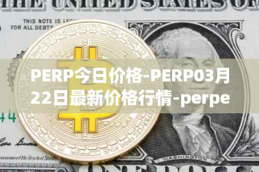 PERP今日价格-PERP03月22日最新价格行情-perpetual-protocol最新走势消息