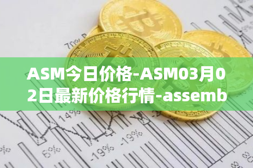 ASM今日价格-ASM03月02日最新价格行情-assemble-protocol最新走势消息