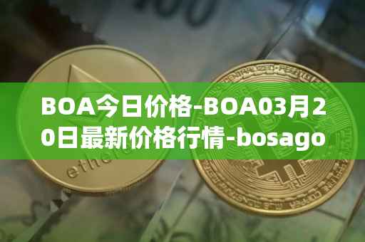BOA今日价格-BOA03月20日最新价格行情-bosagora最新走势消息